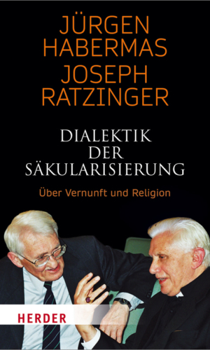 Habermas/Ratzinger – Dialektik der Säkularisierung