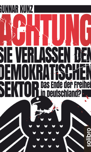 Kunz – Achtung, Sie verlassen den demokratischen Sektor